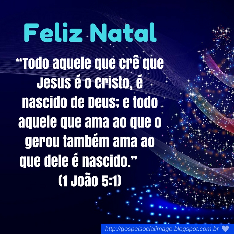 Feliz Natal! Todo aquele que cre que Jesus e o Cristo, e nascido de DEUS!