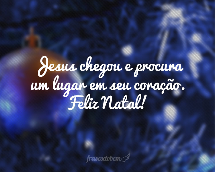 Jesus chegou e procura um lugar em seu coraçao! Feliz Natal!