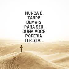 Nunca é Tarde Demais Para Squem Você Poderia Ter Sido!