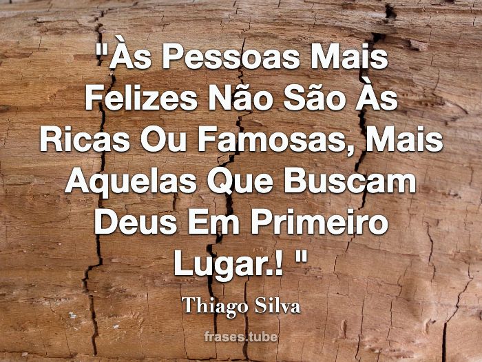 “Às pessoas mais felizes não são Às ricas ou famosas, mais aquelas que buscam Deus em Primeiro Lugar”