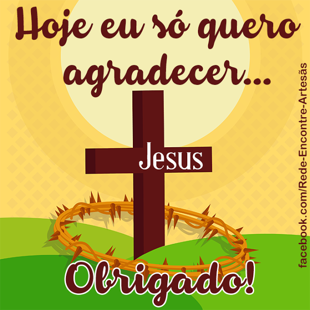 Hoje eu só quero agradecer… JESUS Obrigado!