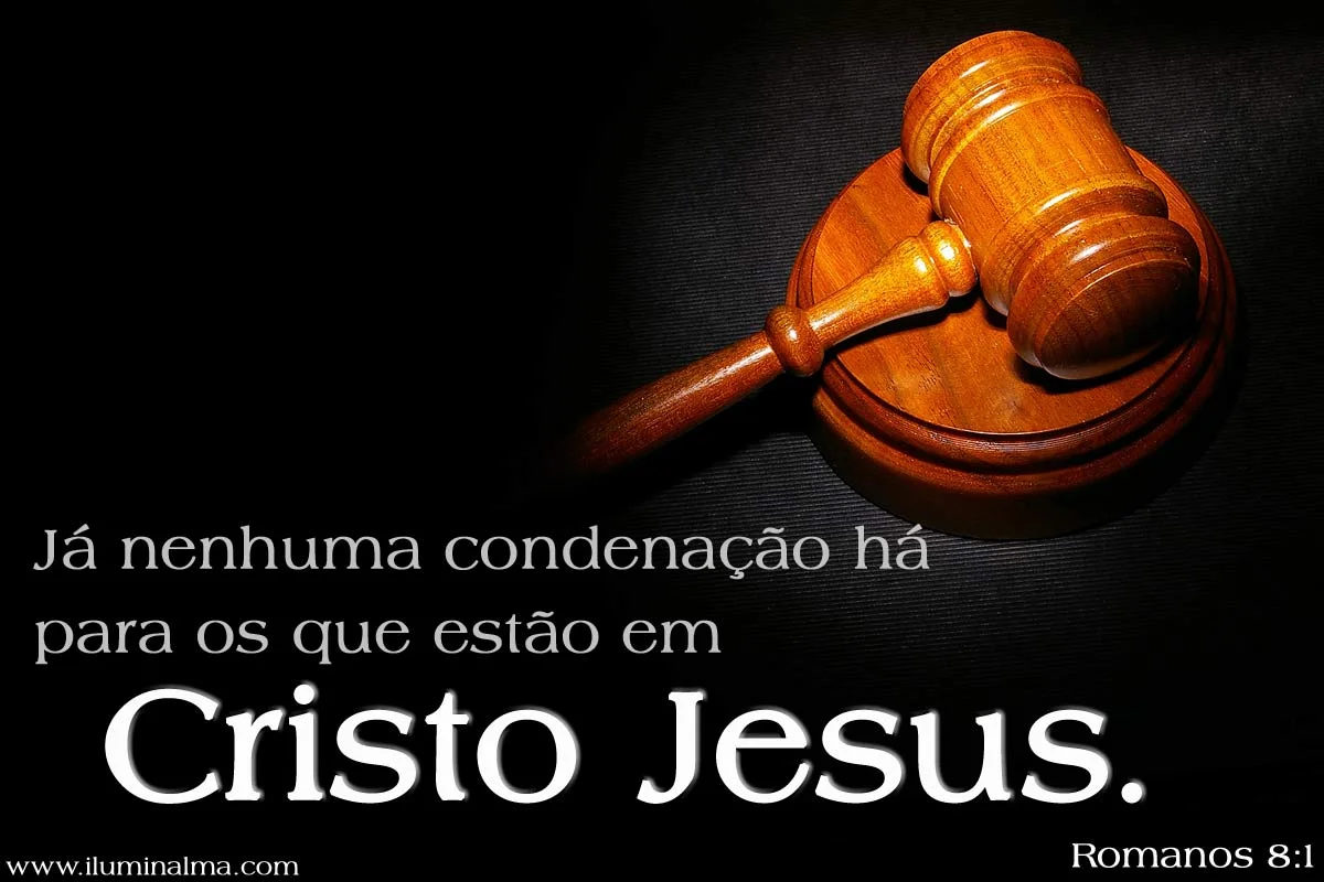 Já nenhuma uma condenação há para os que estão em Cristo Jesus!