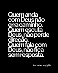 Quem anda com Deus não erra o caminnhos. Quem escuta Deus, não perde direção. Quem fala com Deus, não fica sem resposta!!