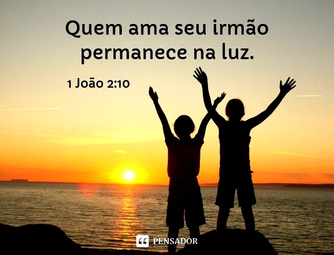 Quem Ama seu irmão permanece na Luz. 1João 2 : 10