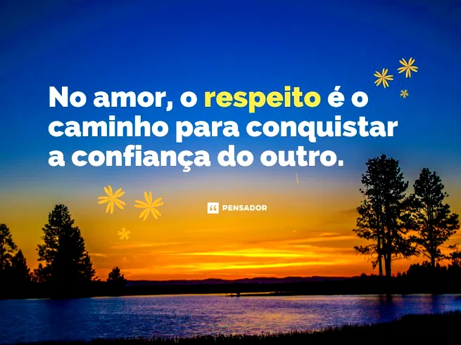 No amor, o respeito é o caminho para conquistar a confiança do outro!!!