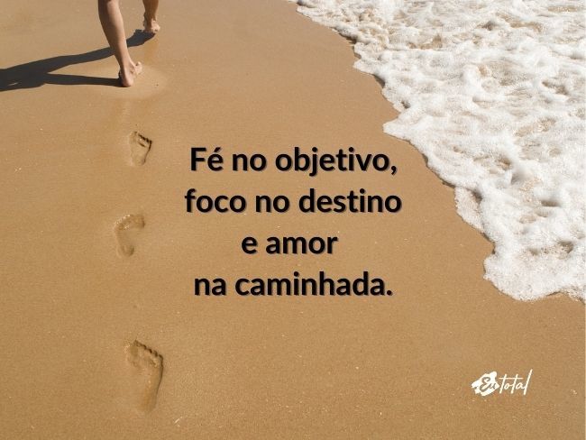 Fé no Objetivo, Foco no Destino e Amor na Caminhada!!!